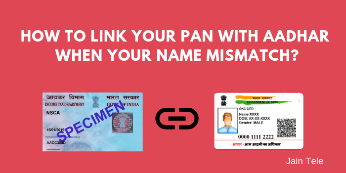 How to Link your AADHAR and PAN when your have Name Mismatch